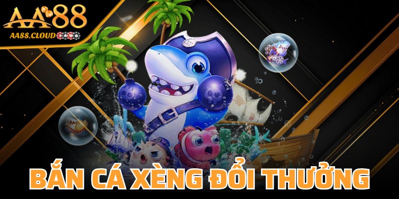 Bắn Cá Xèng Đổi Thưởng