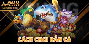 Cách Chơi Bắn Cá